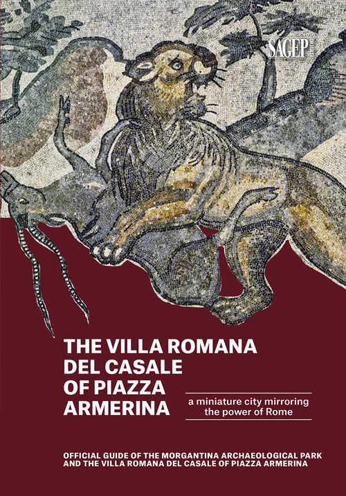La villa romana del casale di piazza Armerina una città in miniatura riflesso del potere di Roma. Guida ufficiale del parco archeologico di Morgantina e di villa romana del casale di piazza Armerina. Ediz. inglese