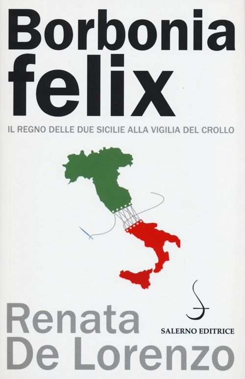 Borbonia felix. Il Regno delle Due Sicilie alla vigilia del crollo