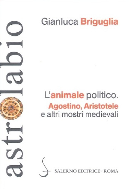L'animale politico. Agostino, Aristotele e altri mostri medievali