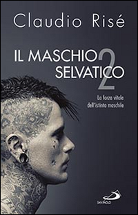 Il maschio selvatico. La forza vitale dell'istinto maschile