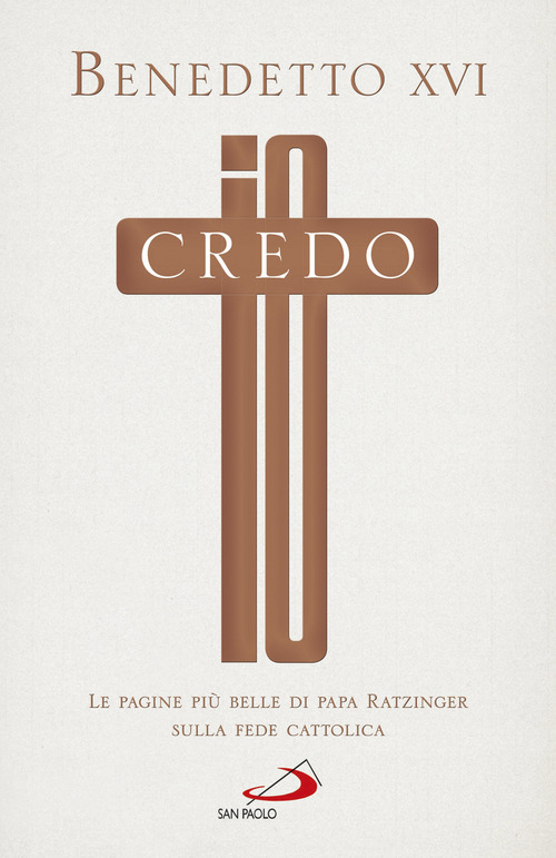 Io credo. Le pagine più belle di papa Ratzinger sulla fede cattolica