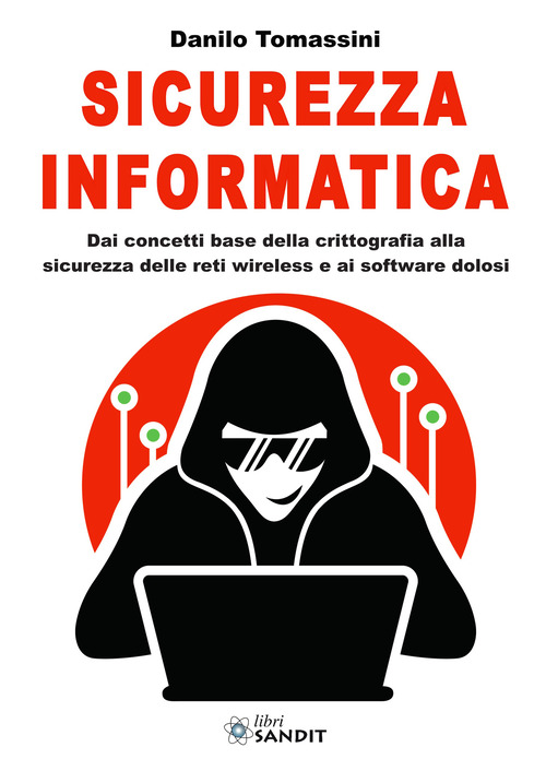Sicurezza informatica. Dai concetti base della crittografia alla sicurezza delle reti wireless e ai software dolosi