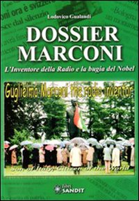 Dossier Marconi. L'inventore della radio e la bugia del Nobel