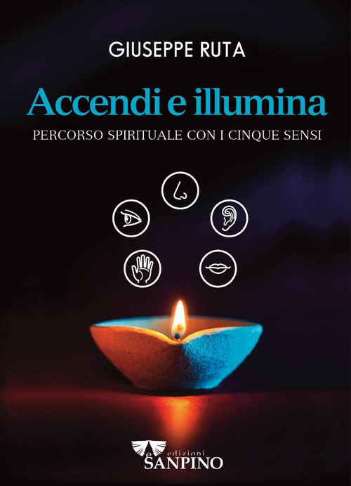 Accendi e illumina. Percorso spirituale con i cinque sensi