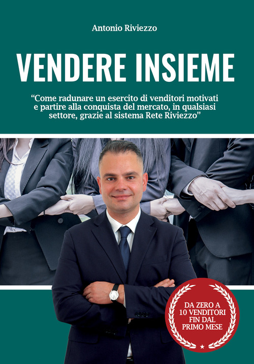 Vendere Insieme. Come radunare un esercito di venditori motivati e partire alla conquista del mercato, in qualsiasi settore, grazie al sistema Rete Riviezzo