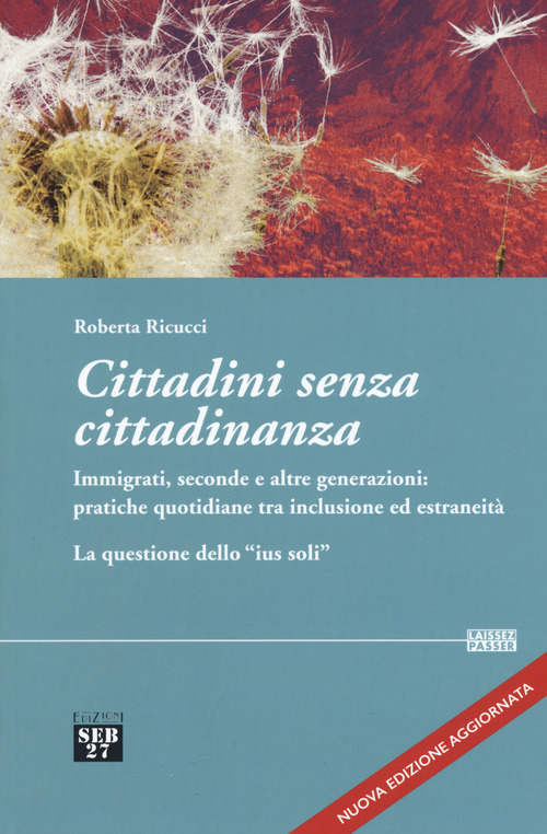 Cittadini senza cittadinanza. Immigrati, seconde e altre generazioni: pratiche quotidiane tra inclusione ed estreneità. La questione dello «ius soli»