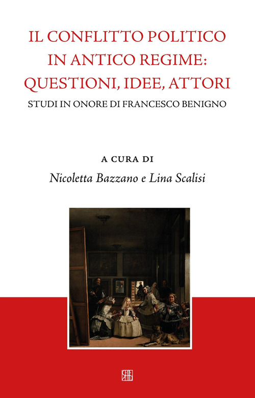 Il conflitto politico in antico regime: questioni, idee, attori. Studi in onore di Francesco Benigno