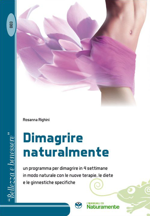 Dimagrire naturalmente. Un programma per dimagrire in 4 settimane in modo naturale con le nuove terapie, le diete e le ginnastiche specifiche