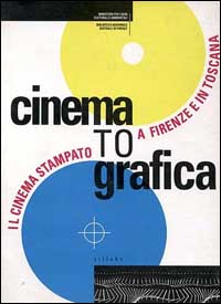 Cinematografica. Il cinema stampato a Firenze e in Toscana. Catalogo della mostra