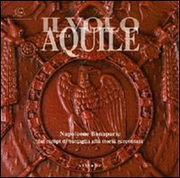 Il volo delle aquile. Napoleone Bonaparte dai campi di battaglia alla storia raccontata. Catalogo della mostra (Portoferraio, ottobre 2007)