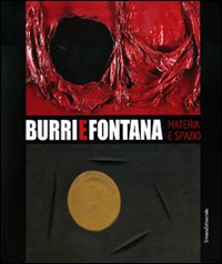 Burri e Fontana. Materia e spazio. Catalogo della mostra (Catania, 15 novembre 2009-14 marzo 2010)