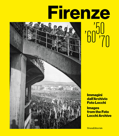 Firenze '50, '60, '70. Immagini dall'Archivio Foto Locchi