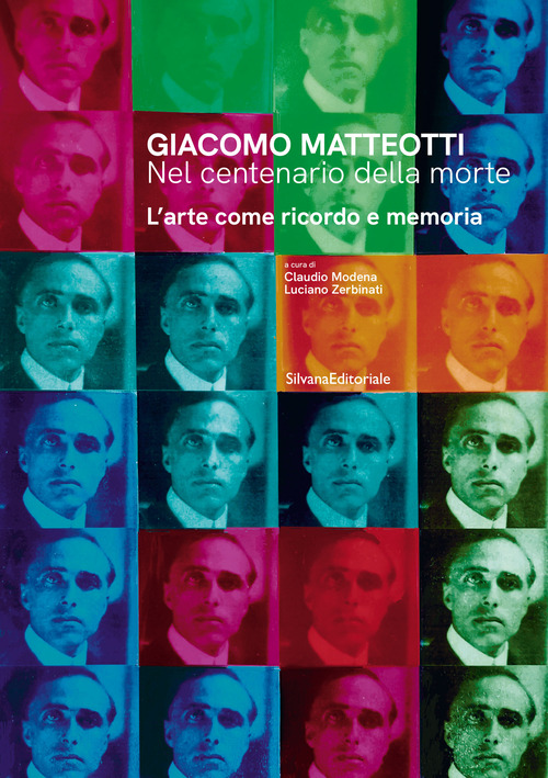 Giacomo Matteotti. Nel centenario della morte. L'arte come ricordo e memoria