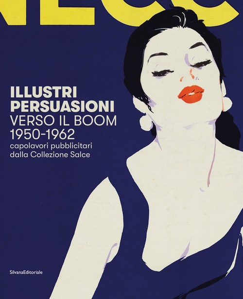 Illustri persuasioni. Belle Époque. Capolavori pubblicitari della Collezione Salce. Catalogo della mostra (Treviso, 26 maggio-24 settembre 2017)