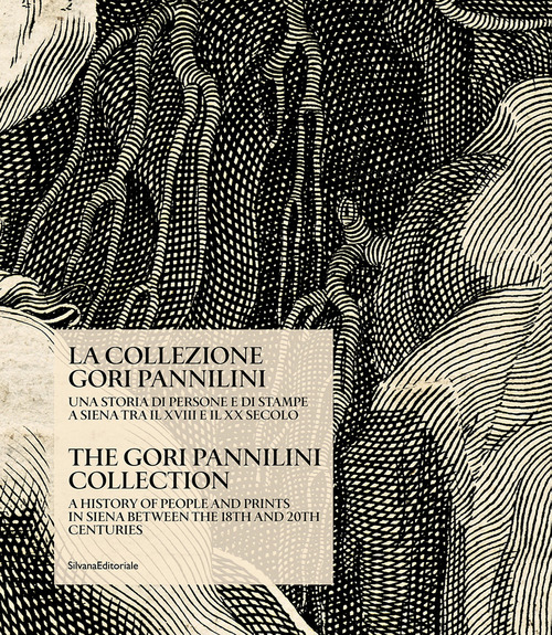 La collezione Gori Pannilini. Una storia di persone e di stampe a Siena tra il XVIII e il XX secolo. Ediz. italiana e inglese