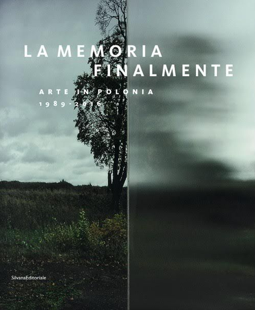 La memoria finalmente. Arte in Polonia 1989-2016. Ediz. italiana e inglese