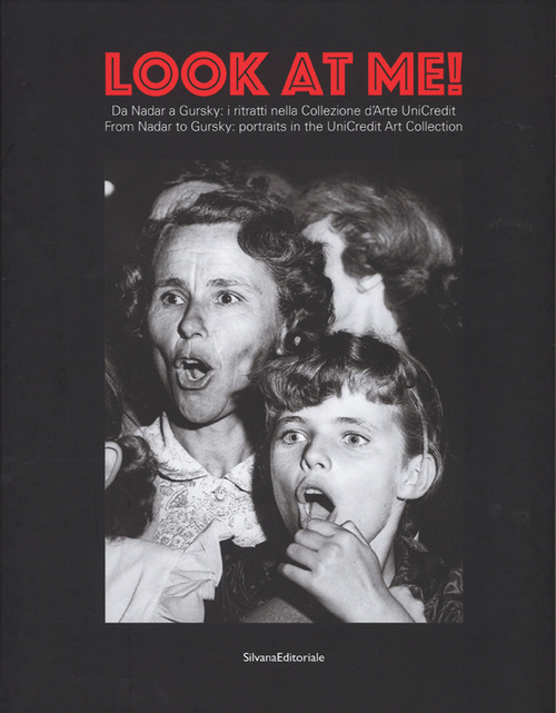 Look at me. Da Nadar a Gursky: i ritratti nella Collezione d'Arte UniCredit-From Nadar to Gursky: portraits in the UniCredit Art Collection. Catalogo della mostra (20 dicembre 2016-29 gennaio 2017)