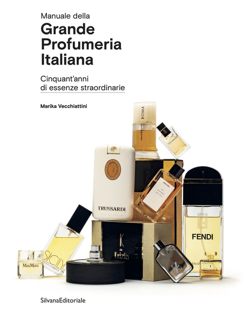 Manuale della grande profumeria italiana. Cinquant'anni di essenze straordinarie