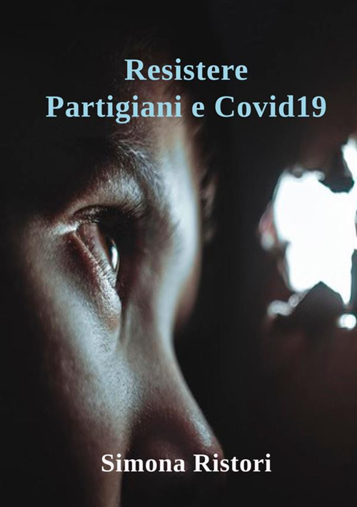 Resistere. Partigiani e Covid19. Resistere per combattere il nemico