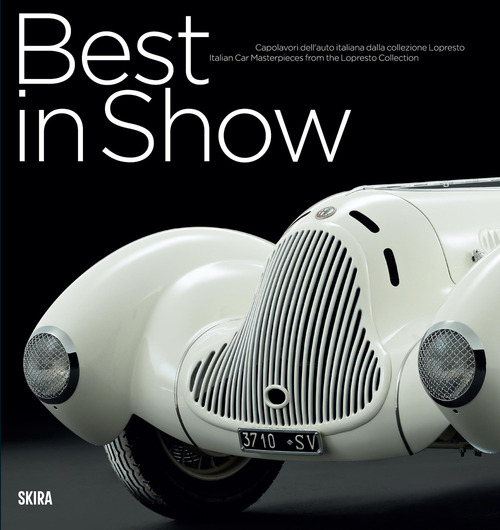 Best in show. Capolavori dell'auto italiana dalla collezione Lopresto. Ediz. italiana e inglese
