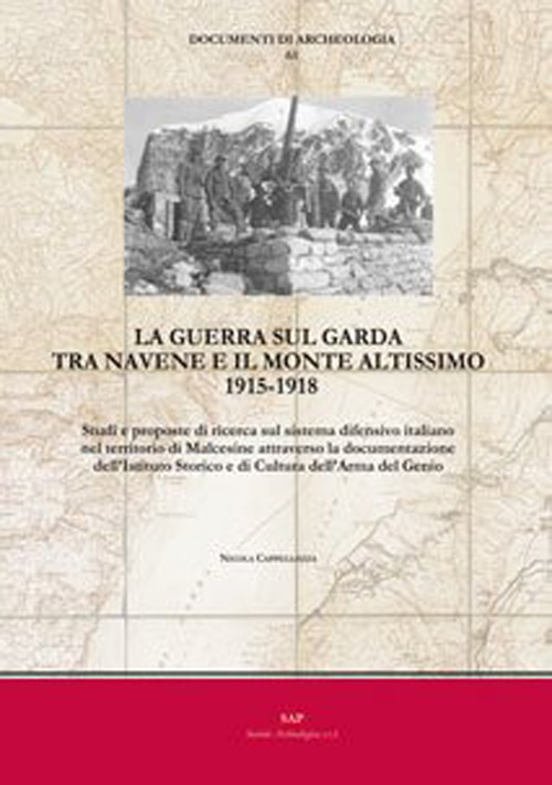 La guerra sul Garda tra Navene e il monte Altissimo 1915-1918. Studi e proposte di ricerca sul sistema difensivo italiano nel territorio di Malcesine attraverso la documentazione dell'Istituto Storico e di Cultura dell'Arma del Genio