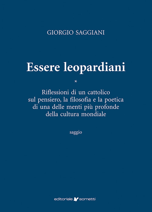 Essere leopardiani. Riflessioni di un cattolico sul pensiero, la filosofia e la poetica di una delle menti più profonde della cultura mondiale
