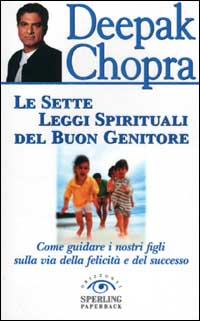 Le sette leggi spirituali del buon genitore. Come guidare i nostri figli sulla via della felicità e del successo