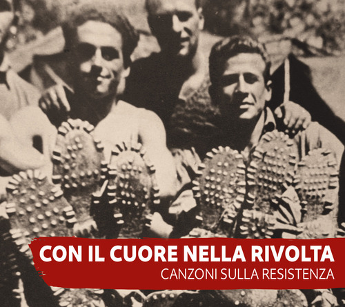 Con il cuore nella rivolta. Canzoni sulla resistenza