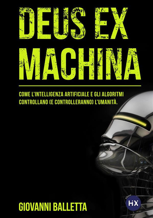 Deus ex machina. Come l'intelligenza artificiale e gli algoritmi controllano (e controlleranno) il mondo