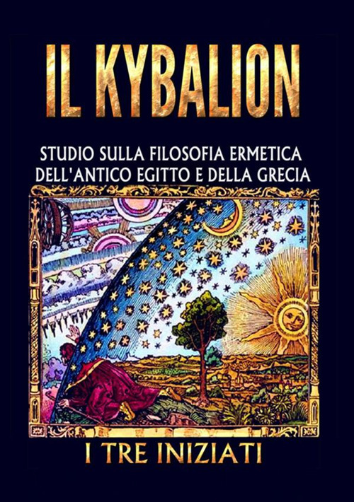 Il kybalion. Studio sulla filosofia ermetica dell'antico Egitto e della Grecia