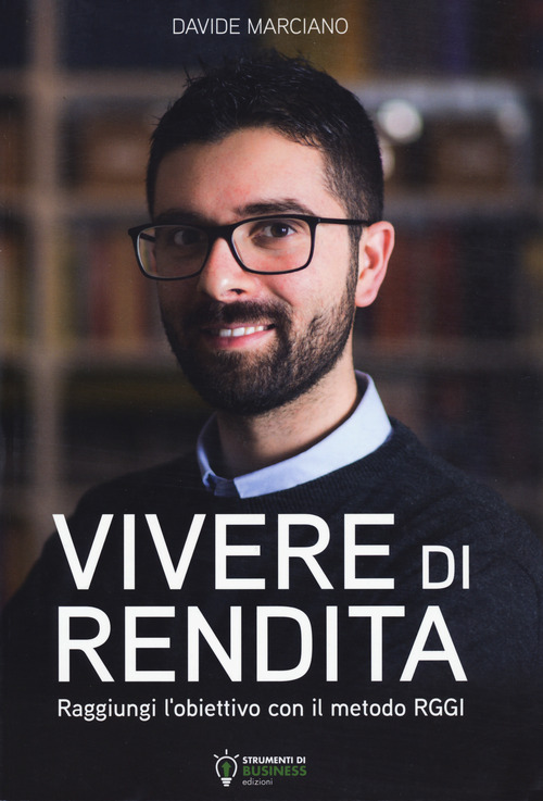 Vivere di rendita. Raggiungi l'obiettivo con il metodo RGGI