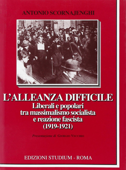 L'alleanza difficile. Liberali e popolari tra massimalismo socialista e reazione fascista (1919-1921)