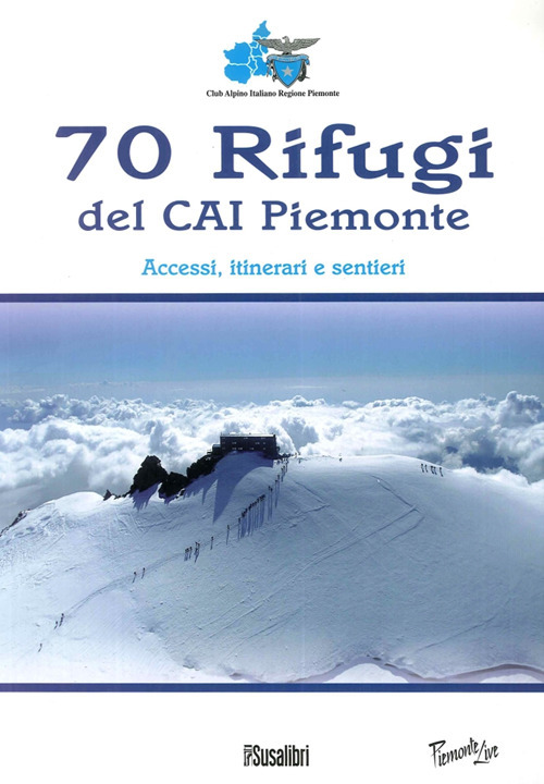 70 rifugi del CAI Piemonte. Accessi, itinerari e sentieri