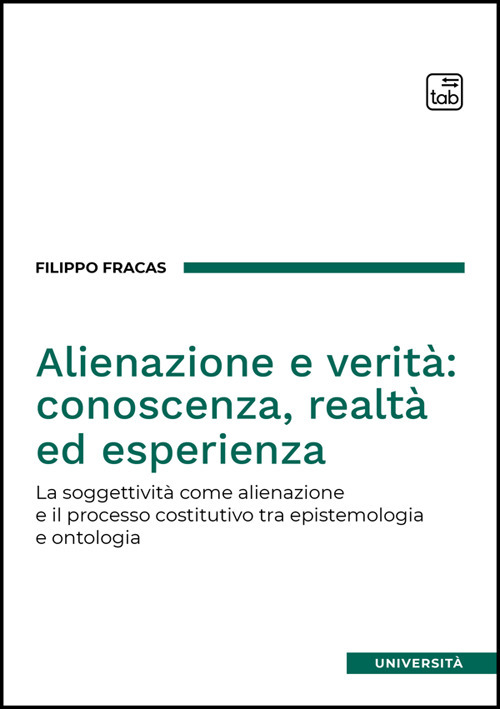 Alienazione e verità: conoscenza, realtà ed esperienza. La soggettività come alienazione e il processo costitutivo tra epistemologia e ontologia