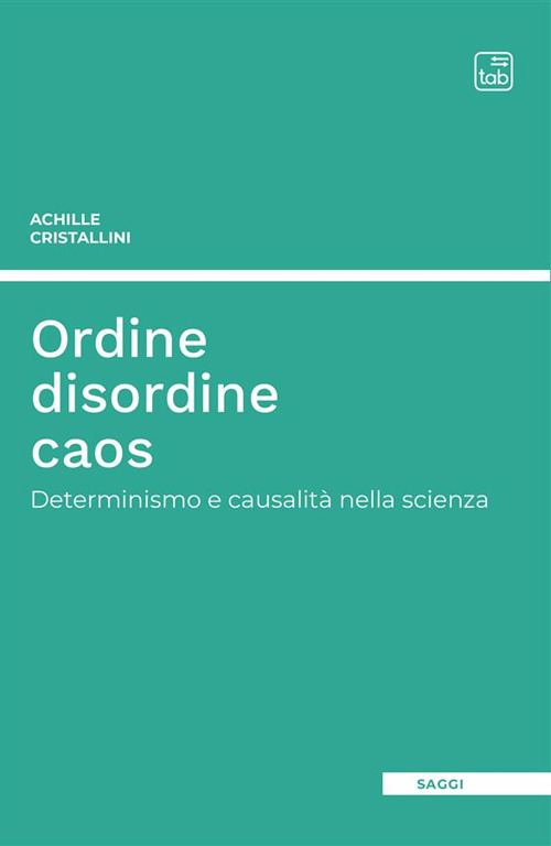 Ordine disordine caos. Determinismo e causalità nella scienza