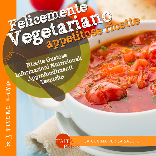 Felicemente vegetariano. Appetitose ricette