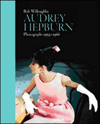 Bob Willoughby. Audrey Hepburn. Photographs 1953-1966. Ediz. inglese, francese e tedesca