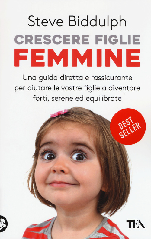 Crescere figlie femmine. Una guida diretta e rassicurante per aiutare le vostre figlie a diventare forti, serene ed equilibrate