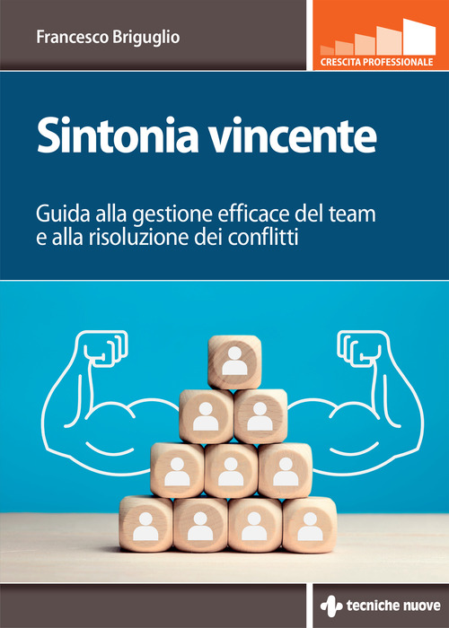 Sintonia vincente. Guida alla gestione efficace del team e alla risoluzione dei conflitti