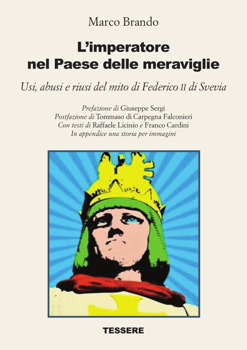 L'imperatore nel Paese delle meraviglie. Usi, abusi e riusi del mito di Federico II di Svevia