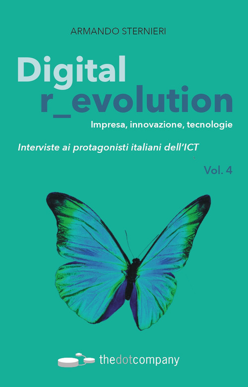 Digital r_evolution. Impresa, innovazione, tecnologie. Interviste ai protagonisti italiani dell'ICT