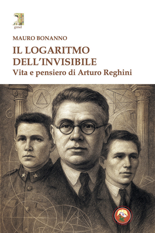 Il logaritmo dell'invisibile. Vita e pensiero di Arturo Reghini