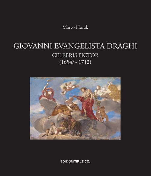 Giovanni Evangelista Draghi. Celebris pictor (1654? - 1712)