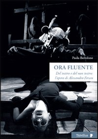 Ora fluente. Dal teatro e del non teatro. L'opera di Alessandro Fersen