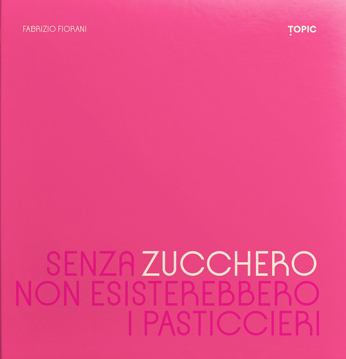 Senza zucchero non esisterebbero i pasticcieri