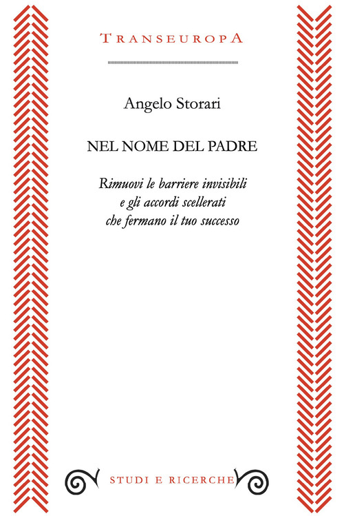Nel nome del padre. Rimuovi le barriere invisibili e gli accordi scellerati che fermano il tuo successo