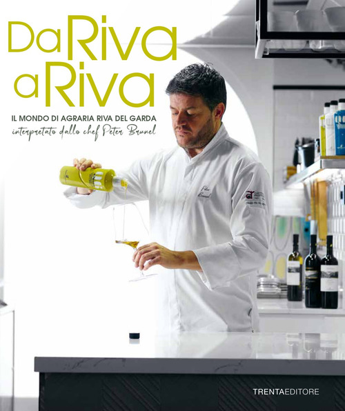 Da Riva a Riva. Il mondo di Agraria Riva del Garda interpretato dallo chef Peter Brunel