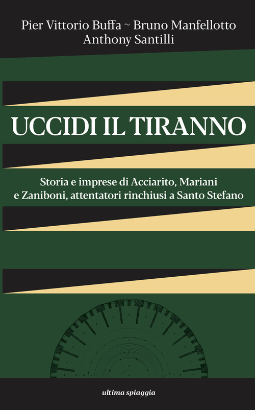 Uccidi il tiranno. Storia e imprese di Acciarito, Mariani e Zaniboni, attentatori rinchiusi a Santo Stefano