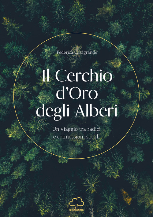 Il cerchio d'oro degli alberi. Un viaggio tra radici e connessioni sottili