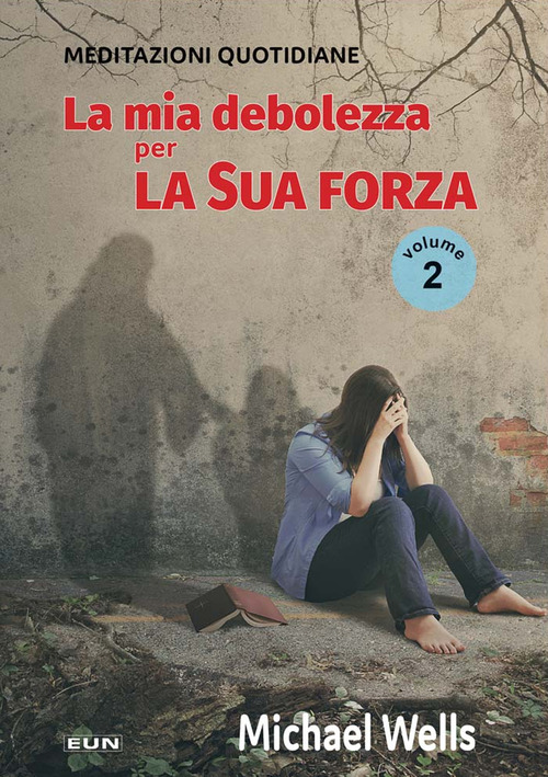 La mia debolezza per la sua forza. Meditazioni quotidiane